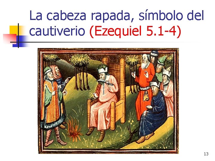 La cabeza rapada, símbolo del cautiverio (Ezequiel 5. 1 -4) 13 