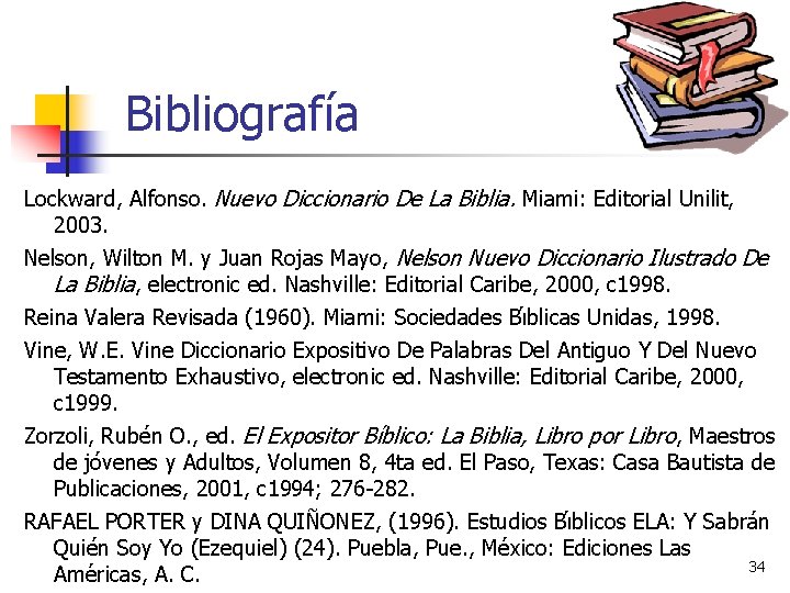 Bibliografía Lockward, Alfonso. Nuevo Diccionario De La Biblia. Miami: Editorial Unilit, 2003. Nelson, Wilton
