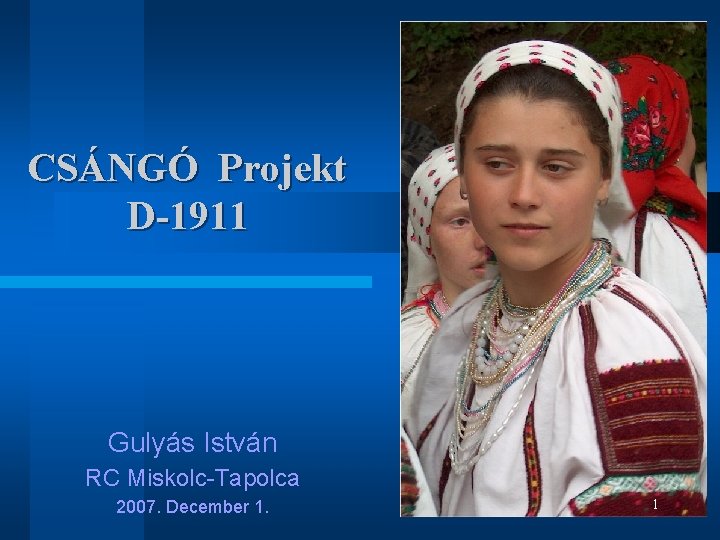 CSÁNGÓ Projekt D-1911 Gulyás István RC Miskolc-Tapolca 2007. December 1. 1 