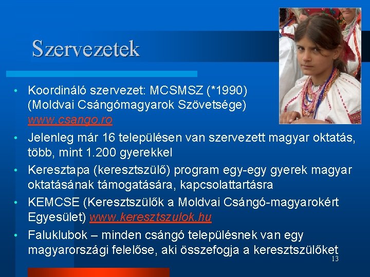 Szervezetek • • • Koordináló szervezet: MCSMSZ (*1990) (Moldvai Csángómagyarok Szövetsége) www. csango. ro