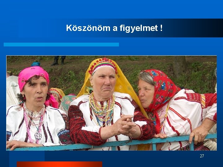 Köszönöm a figyelmet ! 27 