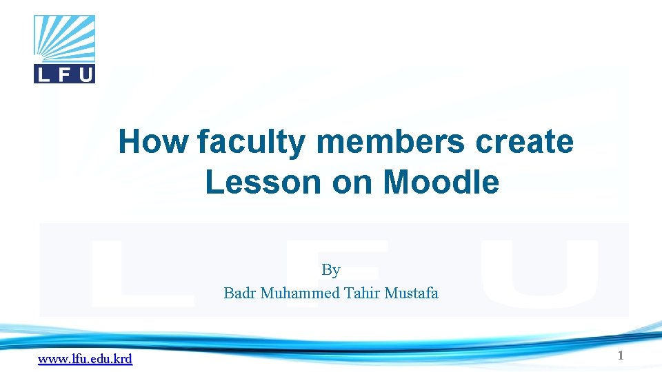 How faculty members create Lesson on Moodle By Badr Muhammed Tahir Mustafa www. lfu.