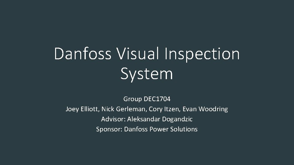 Danfoss Visual Inspection System Group DEC 1704 Joey Elliott, Nick Gerleman, Cory Itzen, Evan