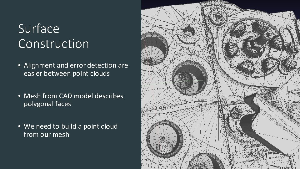 Surface Construction • Alignment and error detection are easier between point clouds • Mesh