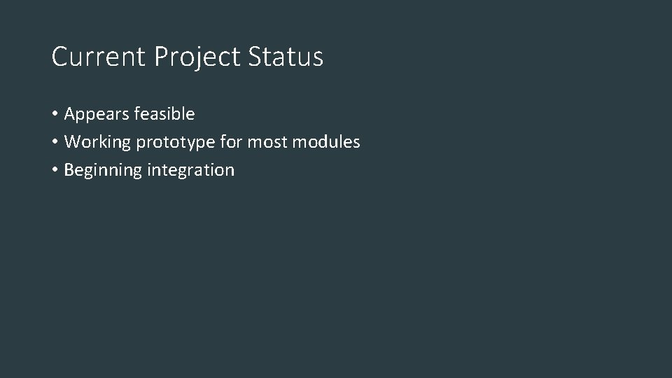 Current Project Status • Appears feasible • Working prototype for most modules • Beginning