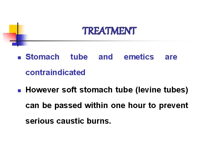 TREATMENT n Stomach tube and emetics are contraindicated n However soft stomach tube (levine