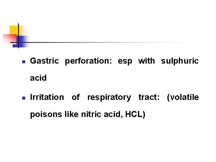 n Gastric perforation: esp with sulphuric acid n Irritation of respiratory tract: (volatile poisons