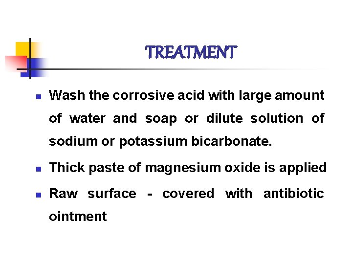 TREATMENT n Wash the corrosive acid with large amount of water and soap or