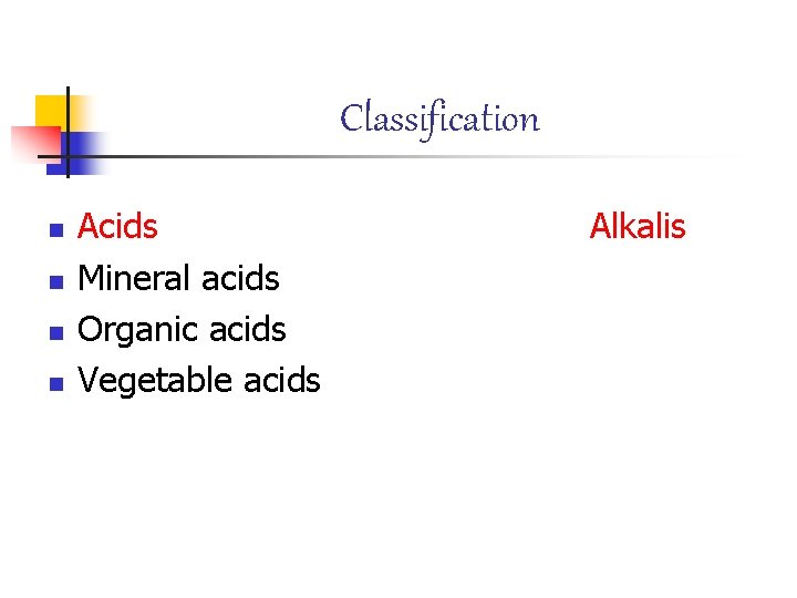 Classification n n Acids Mineral acids Organic acids Vegetable acids Alkalis 