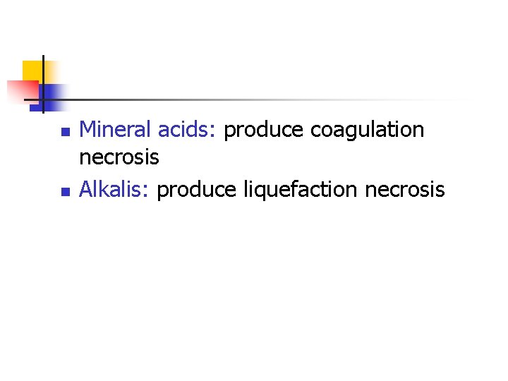 n n Mineral acids: produce coagulation necrosis Alkalis: produce liquefaction necrosis 