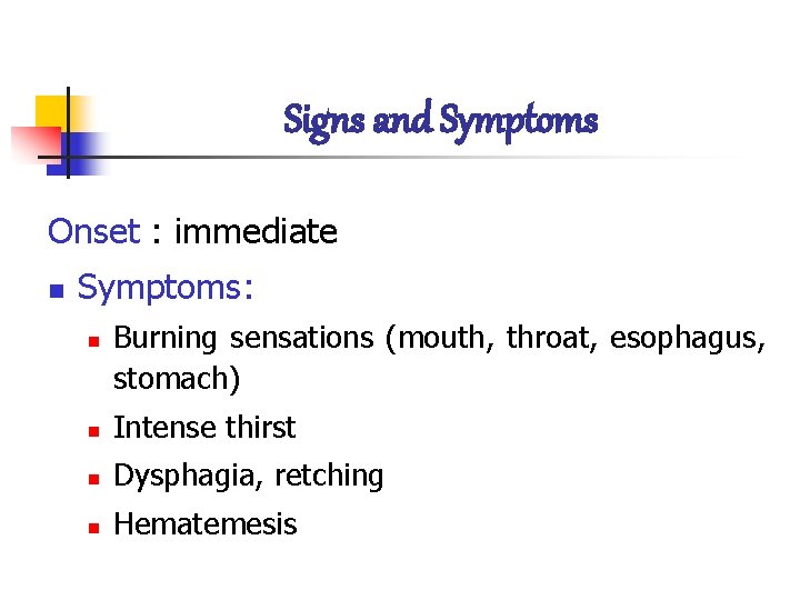 Signs and Symptoms Onset : immediate n Symptoms: n Burning sensations (mouth, throat, esophagus,