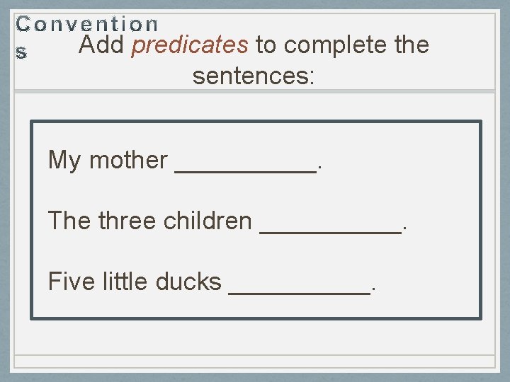 Add predicates to complete the sentences: My mother _____. The three children _____. Five