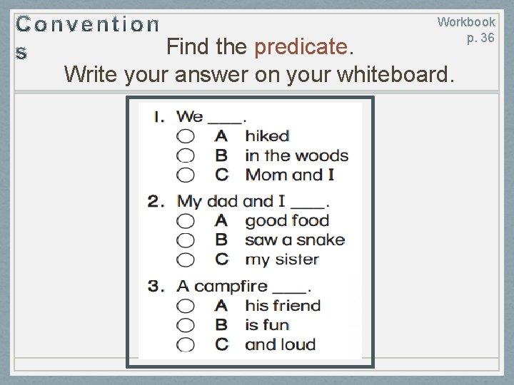 Workbook p. 36 Find the predicate. Write your answer on your whiteboard. 