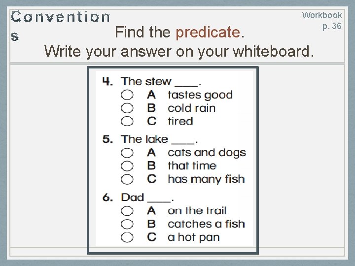 Workbook p. 36 Find the predicate. Write your answer on your whiteboard. 