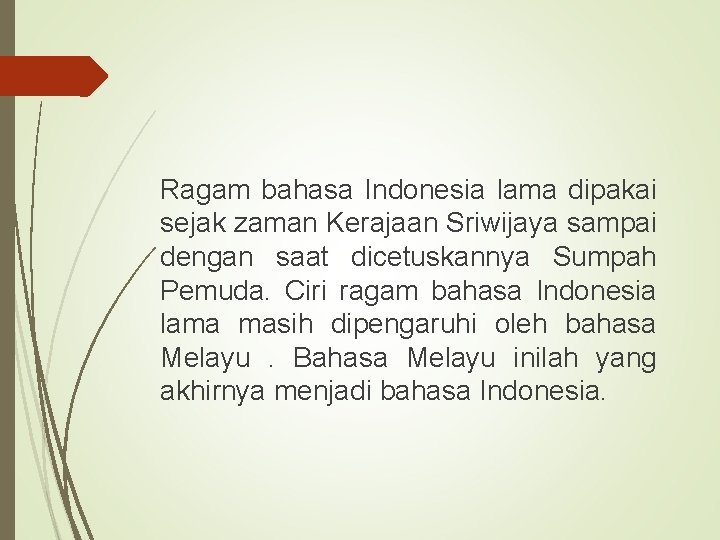 Ragam bahasa Indonesia lama dipakai sejak zaman Kerajaan Sriwijaya sampai dengan saat dicetuskannya Sumpah