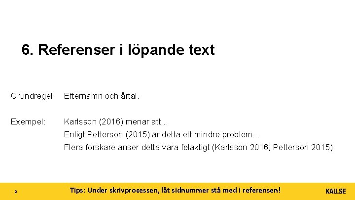 6. Referenser i löpande text Grundregel: Efternamn och årtal. Exempel: Karlsson (2016) menar att…