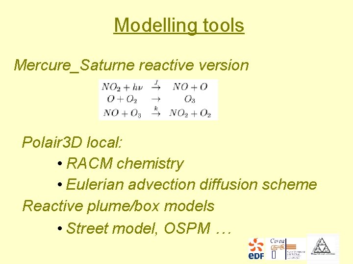 Modelling tools Mercure_Saturne reactive version Polair 3 D local: • RACM chemistry • Eulerian