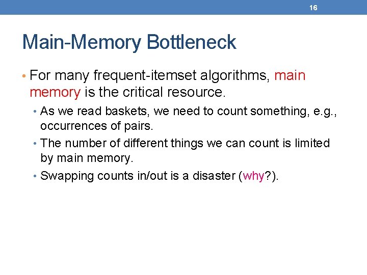 16 Main-Memory Bottleneck • For many frequent-itemset algorithms, main memory is the critical resource.
