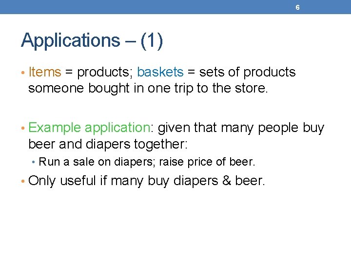 6 Applications – (1) • Items = products; baskets = sets of products someone