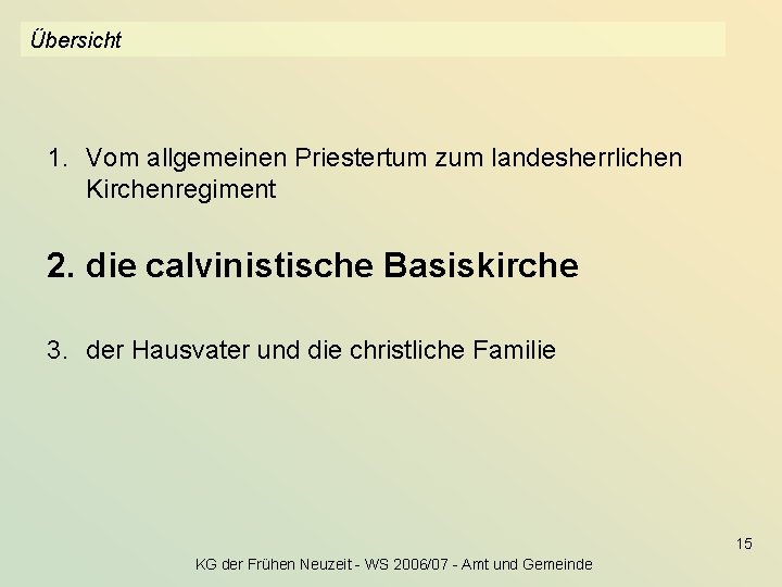 Übersicht 1. Vom allgemeinen Priestertum zum landesherrlichen Kirchenregiment 2. die calvinistische Basiskirche 3. der