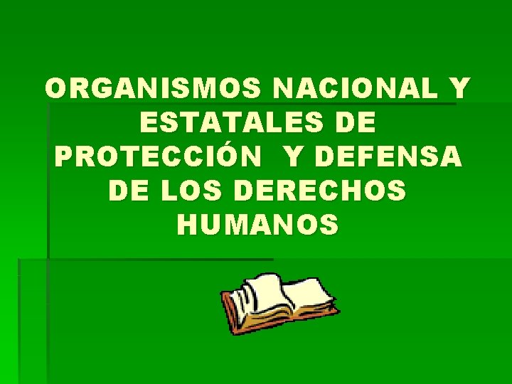 ORGANISMOS NACIONAL Y ESTATALES DE PROTECCIÓN Y DEFENSA DE LOS DERECHOS HUMANOS 