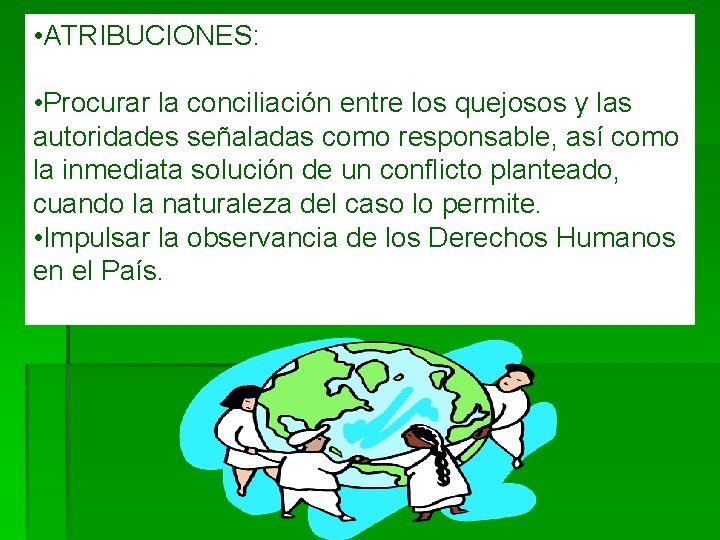  • ATRIBUCIONES: • Procurar la conciliación entre los quejosos y las autoridades señaladas