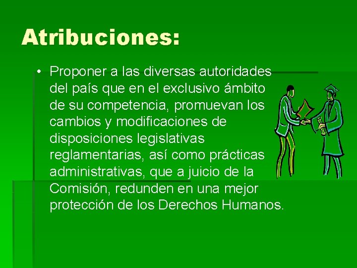 Atribuciones: • Proponer a las diversas autoridades del país que en el exclusivo ámbito