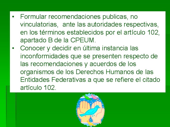  • Formular recomendaciones publicas, no vinculatorias, ante las autoridades respectivas, en los términos