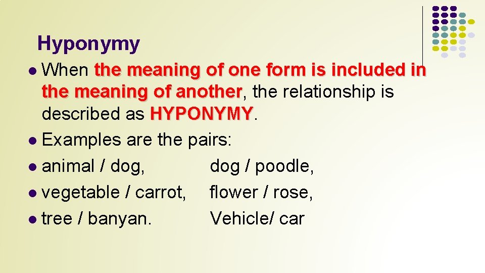 Hyponymy When the meaning of one form is included in the meaning of another,