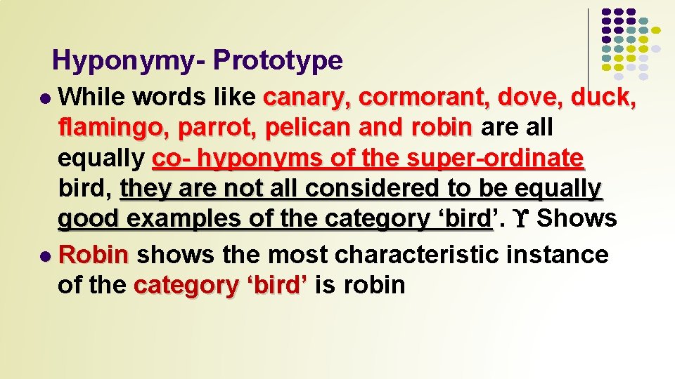 Hyponymy- Prototype While words like canary, cormorant, dove, duck, flamingo, parrot, pelican and robin