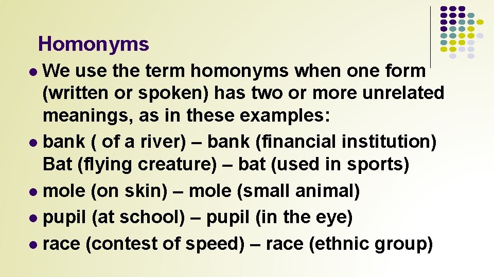 Homonyms We use the term homonyms when one form (written or spoken) has two