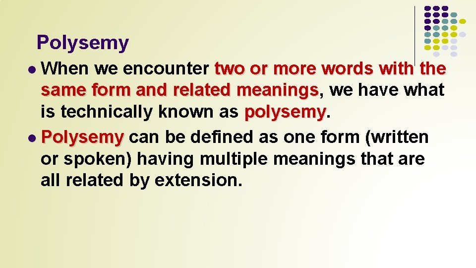 Polysemy When we encounter two or more words with the same form and related