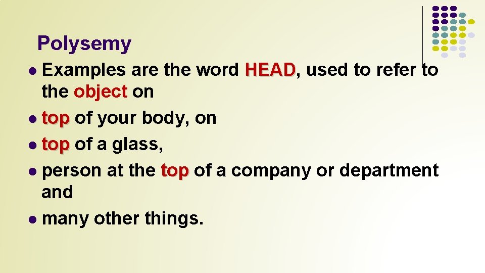 Polysemy Examples are the word HEAD, HEAD used to refer to the object on