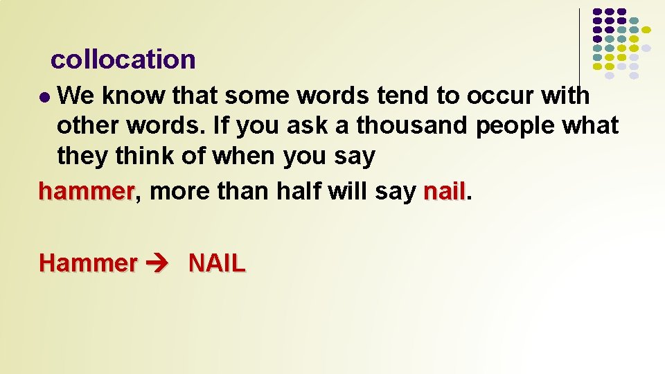 collocation We know that some words tend to occur with other words. If you