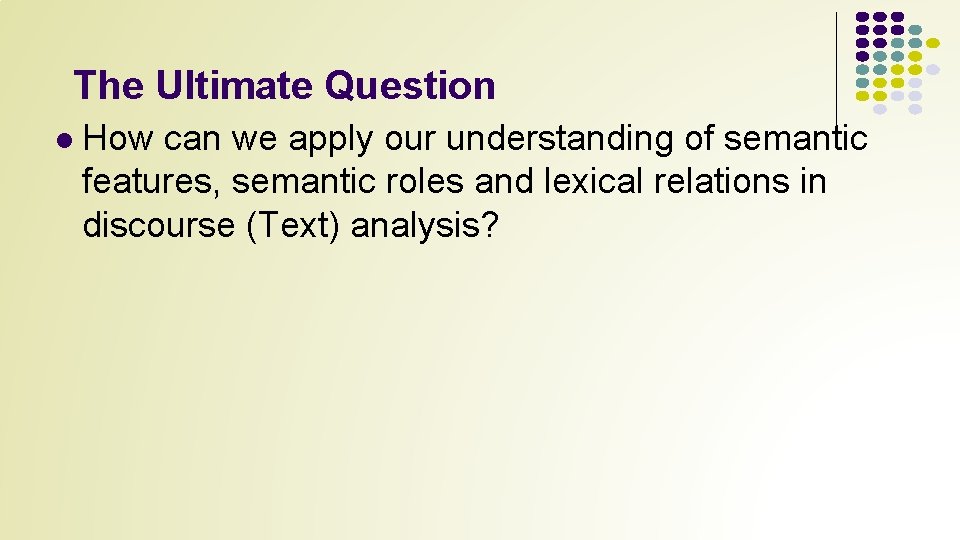 The Ultimate Question l How can we apply our understanding of semantic features, semantic
