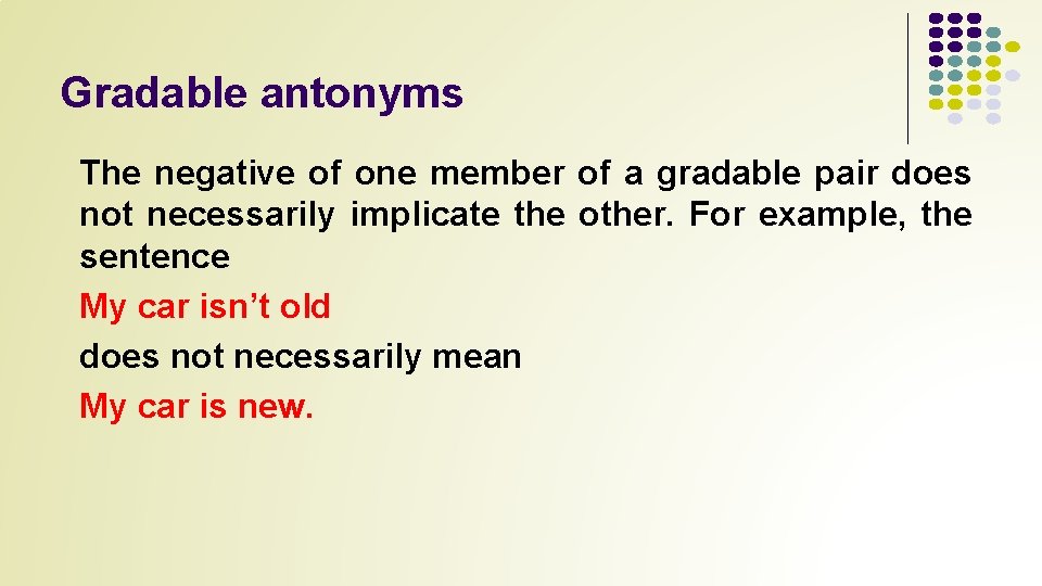 Gradable antonyms The negative of one member of a gradable pair does not necessarily