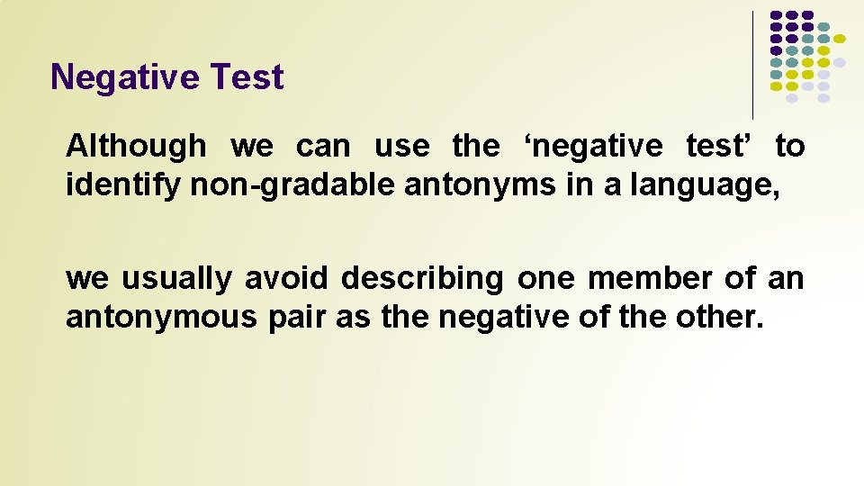 Negative Test Although we can use the ‘negative test’ to identify non-gradable antonyms in