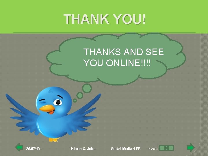 THANK YOU! THANKS AND SEE YOU ONLINE!!!! 26/07/10 Klieon C. John Social Media 4