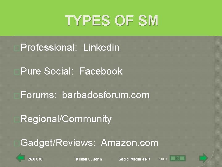TYPES OF SM �Professional: �Pure Linkedin Social: Facebook �Forums: barbadosforum. com �Regional/Community �Gadget/Reviews: 26/07/10