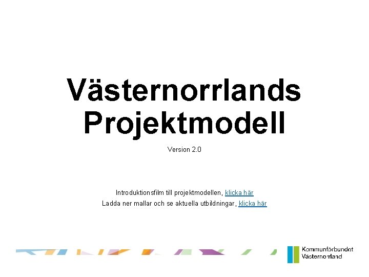 Västernorrlands Projektmodell Version 2. 0 Introduktionsfilm till projektmodellen, klicka här Ladda ner mallar och