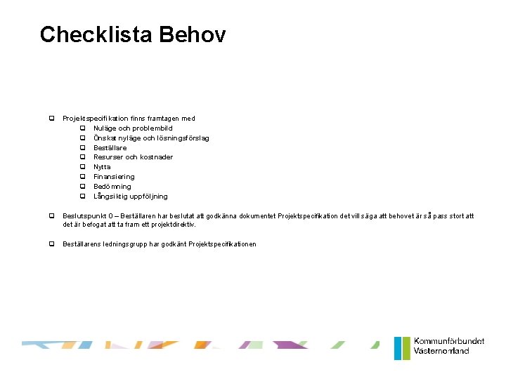 Checklista Behov Projektspecifikation finns framtagen med Nuläge och problembild Önskat nyläge och lösningsförslag Beställare