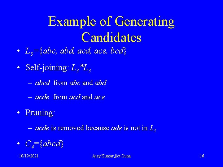 Example of Generating Candidates • L 3={abc, abd, ace, bcd} • Self-joining: L 3*L