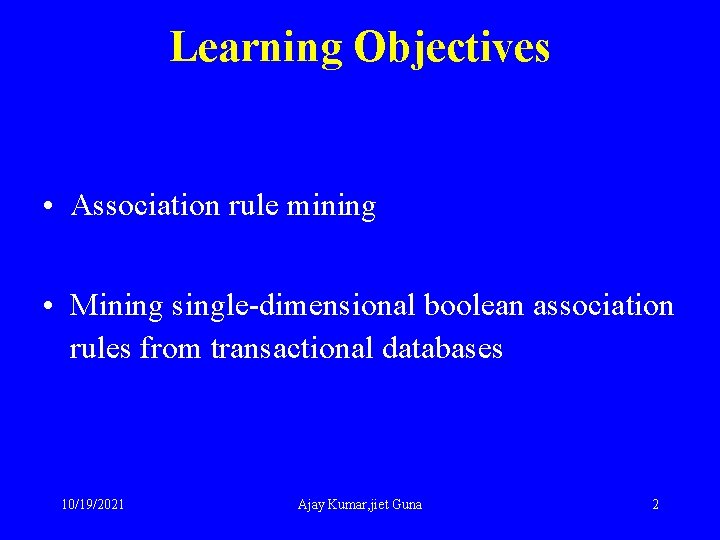 Learning Objectives • Association rule mining • Mining single-dimensional boolean association rules from transactional