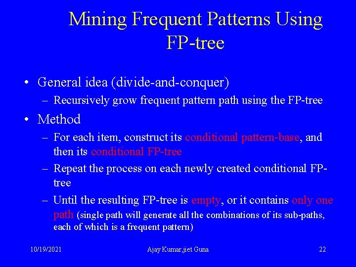 Mining Frequent Patterns Using FP-tree • General idea (divide-and-conquer) – Recursively grow frequent pattern