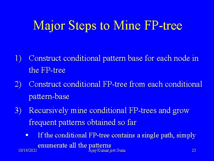 Major Steps to Mine FP-tree 1) Construct conditional pattern base for each node in