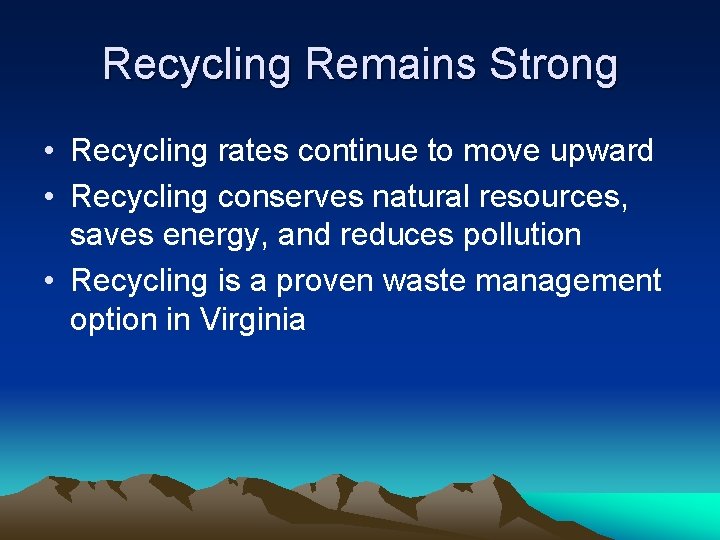 Recycling Remains Strong • Recycling rates continue to move upward • Recycling conserves natural