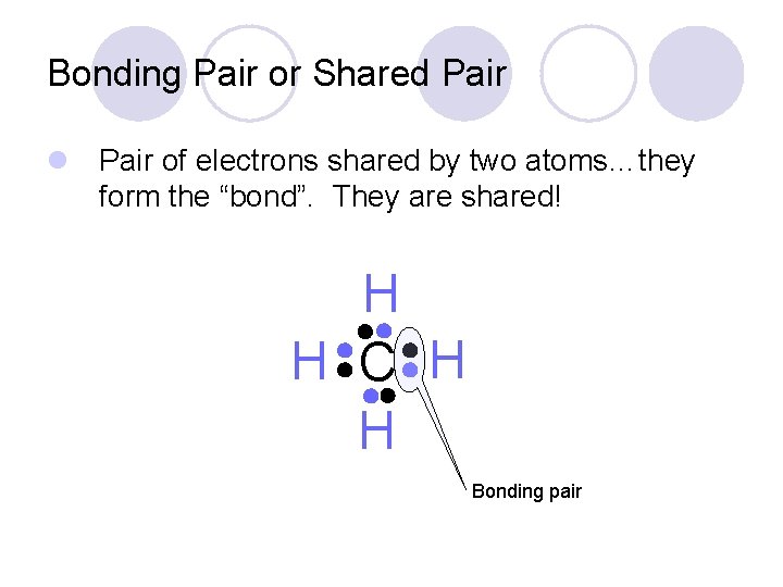 Bonding Pair or Shared Pair l Pair of electrons shared by two atoms…they form