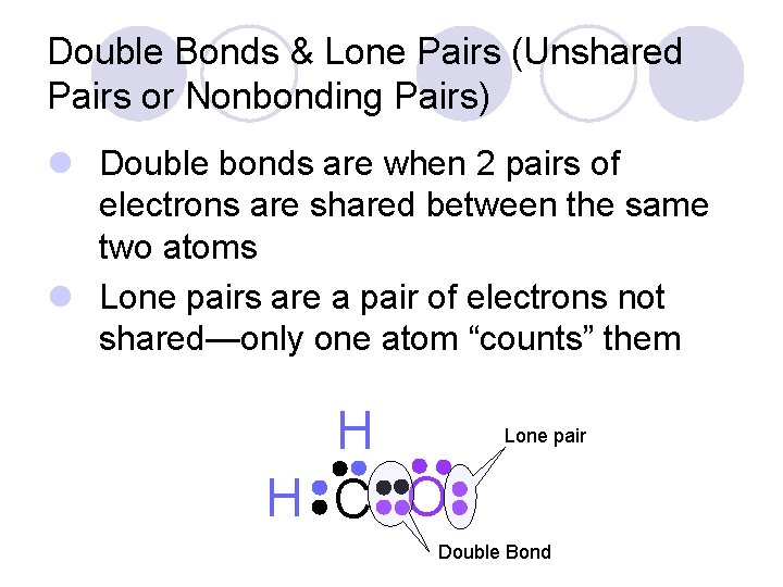 Double Bonds & Lone Pairs (Unshared Pairs or Nonbonding Pairs) l Double bonds are