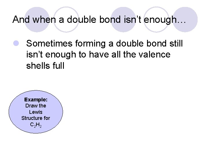 And when a double bond isn’t enough… l Sometimes forming a double bond still