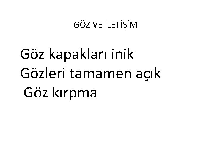 GÖZ VE İLETİŞİM Göz kapakları inik Gözleri tamamen açık Göz kırpma 